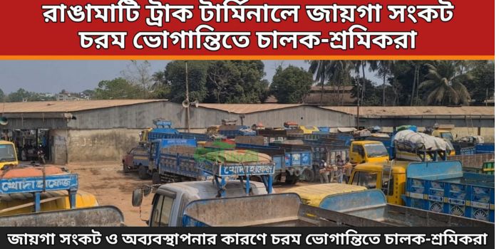 রাঙামাটি ট্রাক টার্মিনালে জায়গা সংকট: চরম ভোগান্তিতে চালক-শ্রমিকরা