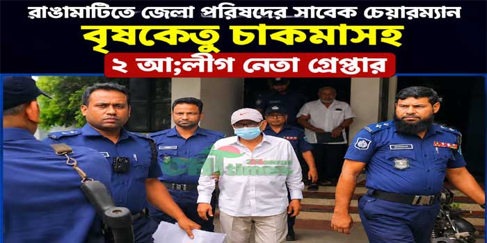 রাঙামাটিতে জেলা পরিষদের সাবেক চেয়ারম্যান বৃষকেতু চাকমাসহ ২ আ;লীগ নেতা গ্রেপ্তার